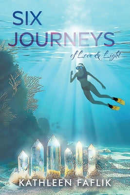 Six Journeys: of Love & Light by Faflik, Kathleen