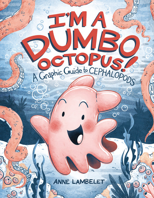 I'm a Dumbo Octopus!: A Graphic Guide to Cephalopods -- Anne Lambelet, Library Binding