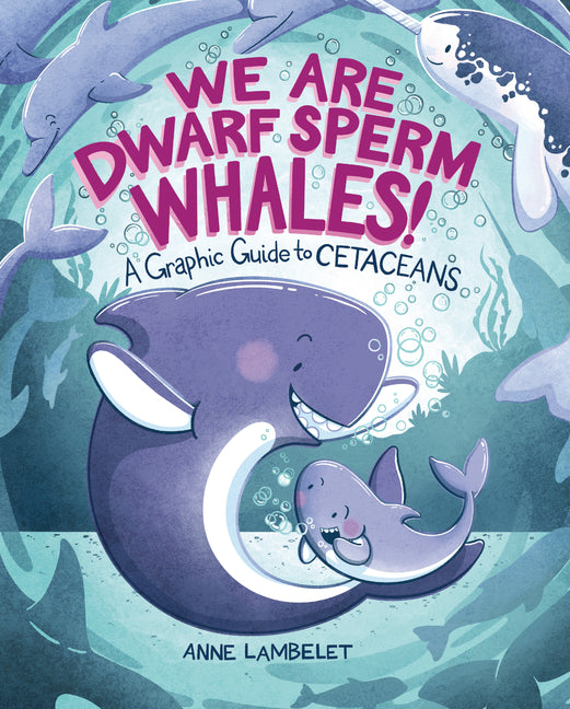 We Are Dwarf Sperm Whales!: A Graphic Guide to Cetaceans -- Anne Lambelet, Library Binding