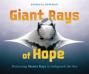 Giant Rays of Hope: Protecting Manta Rays to Safeguard the Sea by Newman, Patricia