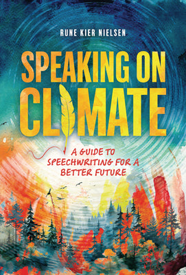 Speaking on Climate: A Guide to Speechwriting for a Better Future by Nielsen, Rune Kier