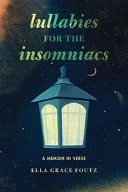 Lullabies for the Insomniacs: A Memoir in Verse by Foutz, Ella Grace
