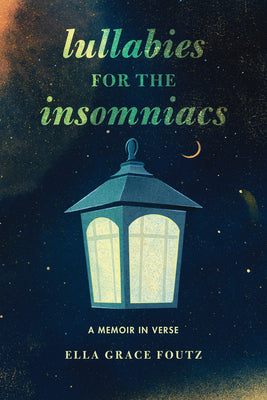Lullabies for the Insomniacs: A Memoir in Verse by Foutz, Ella Grace