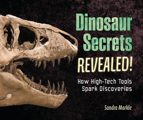 Dinosaur Secrets Revealed!: How High-Tech Tools Spark Discoveries by Markle, Sandra