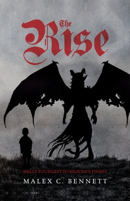 The Rise: Hell's Youngest to Heaven's Finest -- Malex C. Bennett, Paperback