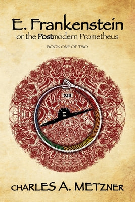 E. Frankenstein: The Postmodern Prometheus (Book 1) -- Charles A. Metzner, Paperback