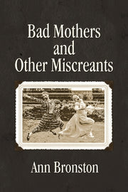 Bad Mothers and Other Miscreants by Bronston, Ann