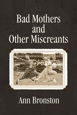 Bad Mothers and Other Miscreants by Bronston, Ann