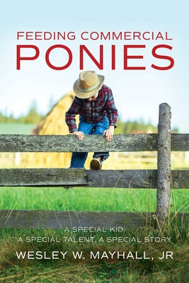 Feeding Commercial Ponies: A Special Kid, A Special Talent, A Special Story -- Wesley W. Jr. Mayhall, Paperback