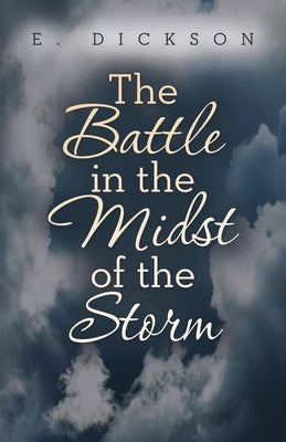 The Battle in the Midst of the Storm -- E. Dickson, Paperback