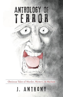 Anthology of Terror: Ominous Tales of Murder, Mystery, & Mayhem -- J. Anthony, Paperback