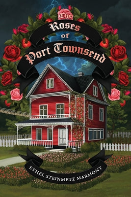 The Roses of Port Townsend: A Tale of Mystery, Magic, Science, (and Tomatoes) in a Seaport Village -- Ethel Steinmetz Marmont, Paperback