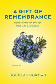 A Gift of Remembrance: Personal Growth through Past Life Exploration by Norman, Douglas