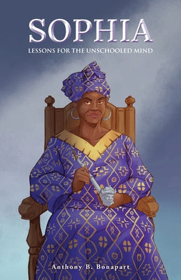 Sophia: Lessons for the Unschooled Mind by Bonapart, Anthony B.