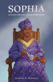 Sophia: Lessons for the Unschooled Mind by Bonapart, Anthony B.