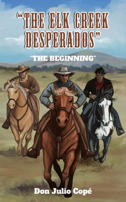 The Elk Creek Desperados: The Beginning by Copé, Don Julio