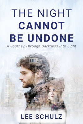 The Night Cannot Be Undone: A Journey Through Darkness Into Light by Schulz, Lee