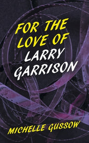 For the Love of Larry Garrison by Gussow, Michelle