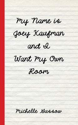 My Name is Joey Kaufman and I Want My Own Room by Gussow, Michelle