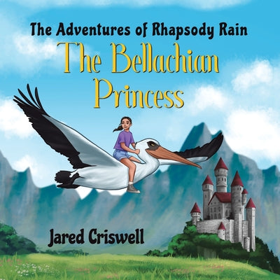The Adventures of Rhapsody Rain: The Bellachian Princess by Criswell, Jared