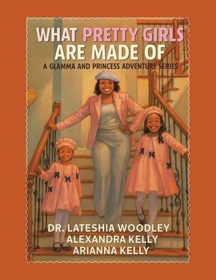 What Pretty Girls Are Made Of: A Glamma and Princess Adventure Series by Woodley, Lateshia