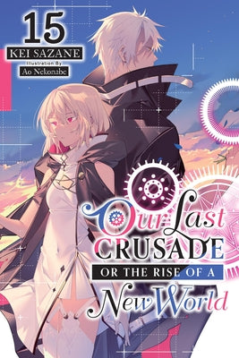 Our Last Crusade or the Rise of a New World, Vol. 15 (Light Novel) by Sazane, Kei