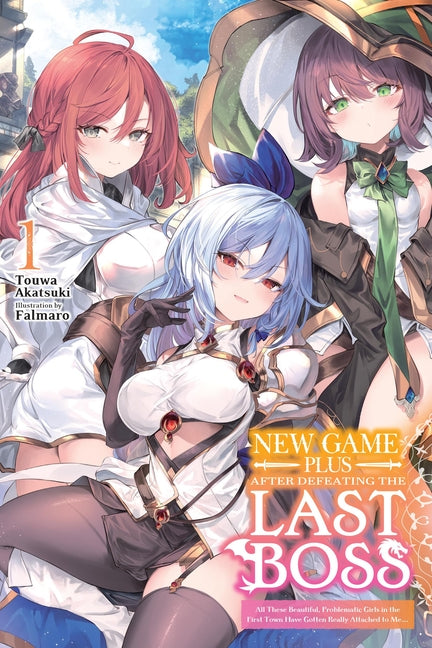New Game Plus After Defeating the Last Boss, Vol. 1 (Light Novel): All These Beautiful, Problematic Girls in the First Town Have Gotten Really Attache -- Touwa Akatsuki, Paperback