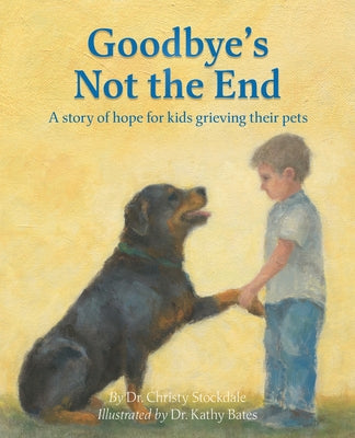 Goodbye's Not the End: A story of hope for kids grieving their pets by Stockdale, Christy