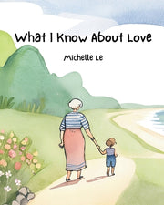 What I Know About Love by Le, Michelle