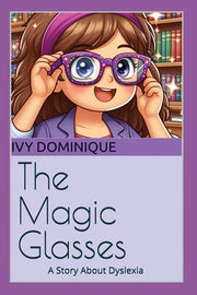The Magic Glasses: A Story About Dyslexia by Dominique, Ivy