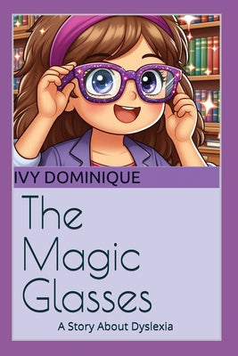 The Magic Glasses: A Story About Dyslexia by Dominique, Ivy