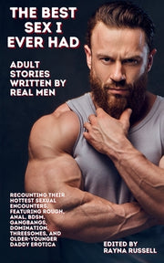 The Best Sex I Ever Had: Adult Stories Written by Real Men Recounting Their Hottest Sexual Encounters, Featuring Rough, Anal, BDSM, Gangbangs, by Russell, Rayna