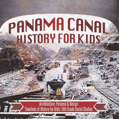 Panama Canal History for Kids - Architecture, Purpose & Design Timelines of History for Kids 6th Grade Social Studies by Baby Professor