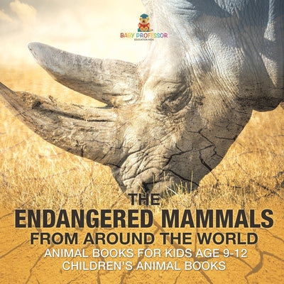 The Endangered Mammals from Around the World Animal Books for Kids Age 9-12 Children's Animal Books by Baby Professor