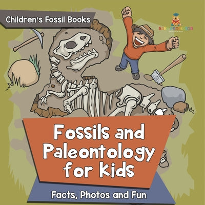 Fossils and Paleontology for kids: Facts, Photos and Fun Children's Fossil Books by Baby Professor