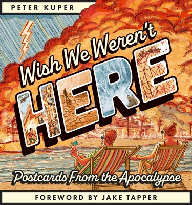 Wish We Weren't Here: Postcards from the Apocalypse -- Peter Kuper, Paperback