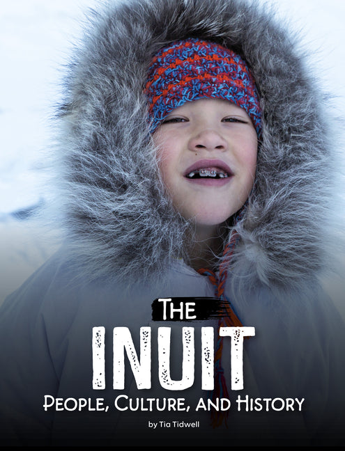 The Inuit: People, Culture, and History -- Tia Tidwell, Library Binding