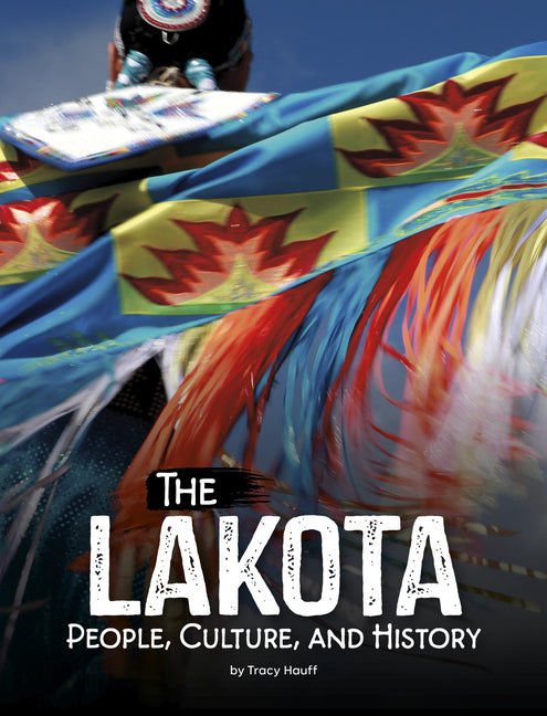 The Lakota: People, Culture, and History -- Tracy Hauff, Library Binding