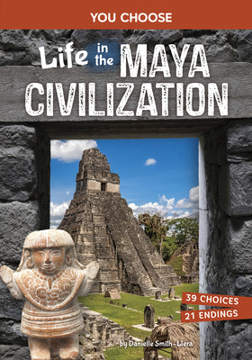 Life in the Maya Civilization: An Interactive Ancient History Adventure by Smith-Llera, Danielle