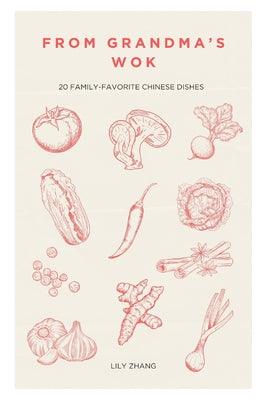 From Grandma's Wok: 20 Family-Favorite Chinese Dishes by Zhang, Lily