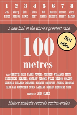 100 metres: A new look at the world's greatest race by Clark, John