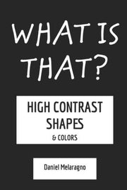 What is that?: High Contrast Shapes & Colors by Melaragno, Daniel