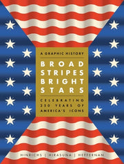Broad Stripes Bright Stars: A Graphic History Celebrating 250 Years of America's Icons by Hinrichs, Kit