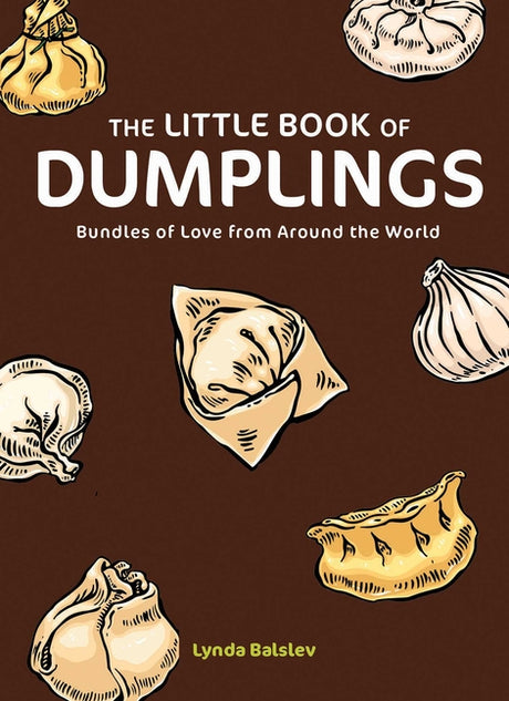 The Little Book of Dumplings: Bundles of Love from Around the World -- Lynda Balslev, Hardcover