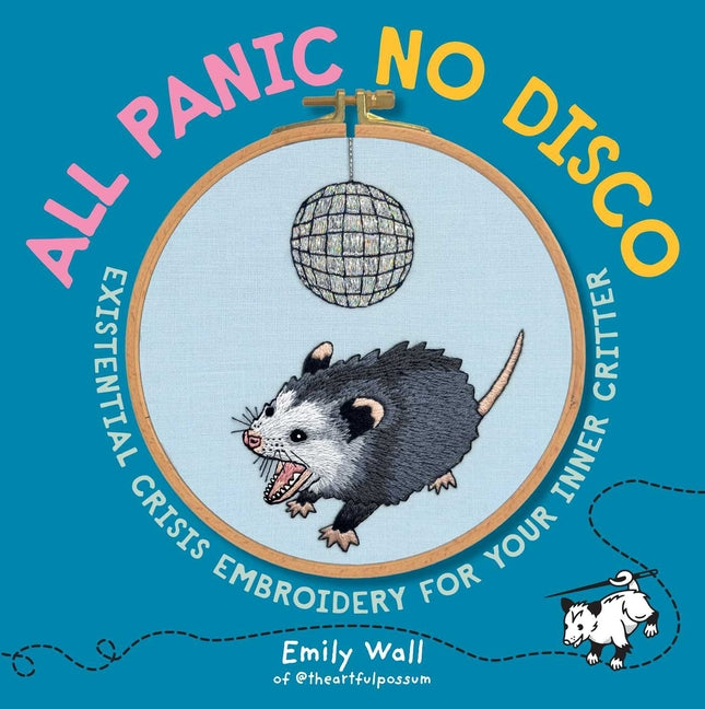 All Panic No Disco: Existential Crisis Embroidery for Your Inner Critter -- Emily Wall, Paperback