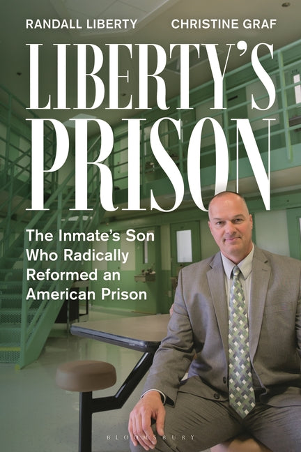 Liberty's Prison: The Inmate's Son Who Radically Reformed an American Prison -- Randall Liberty, Hardcover