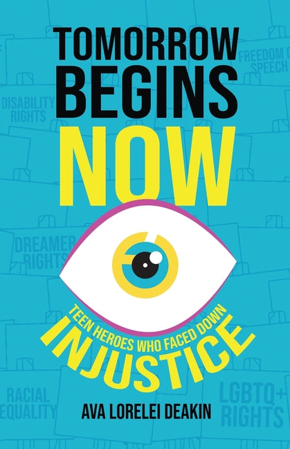 Tomorrow Begins Now: Teen Heroes Who Faced Down Injustice -- Ava Lorelei Deakin, Paperback