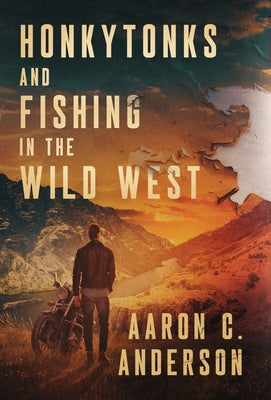 Honkytonks and Fishing in the Wild West -- Aaron C. Anderson, Hardcover
