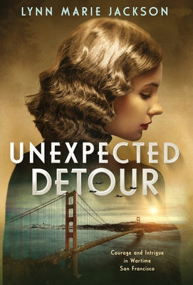 Unexpected Detour: Courage and Intrigue in Wartime San Francisco by Jackson, Lynn Marie