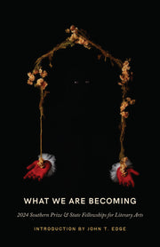 What We Are Becoming: 2024 Southern Prize & State Fellowships for Literary Arts by Edge, John T.